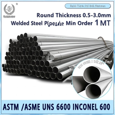 Round Thickness 0.5-3.0mm Welded Steel Pipes with Min Order 1 MT and ASTM / ASME UNS 6600 INCONEL 600